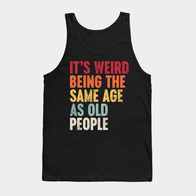 IT'S WEIRD BEING THE SAME AGE AS OLD PEOPLE SUNSET FUNNY Tank Top by Luluca Shirts